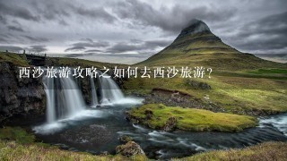 西沙旅游攻略之如何去西沙旅游？