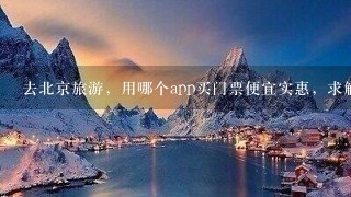 去北京旅游，用哪个app买门票便宜实惠，求解？？？？