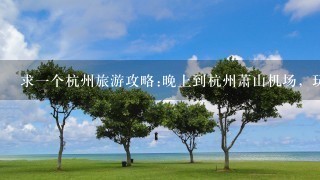 求一个杭州旅游攻略:晚上到杭州萧山机场，玩三天，第三天晚上的飞机