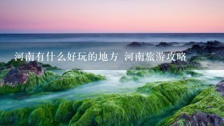 河南有什么好玩的地方 河南旅游攻略