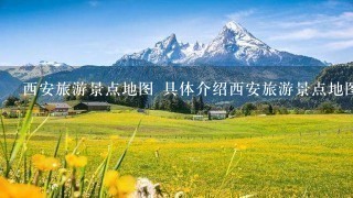 西安旅游景点地图 具体介绍西安旅游景点地图