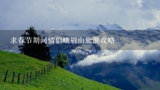 求春节期间情侣峨眉山旅游攻略