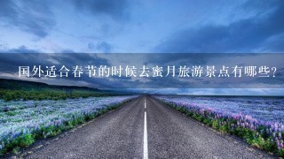 国外适合春节的时候去蜜月旅游景点有哪些？