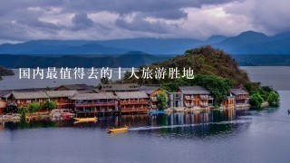 国内最值得去的十大旅游胜地