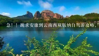 急！！跪求安康到云南西双版纳自驾游攻略。要详细住宿，和过路，油费。全程往返计划8天，请各位大虾给予详细指点