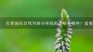 打算国庆自驾川西小环线的攻略有哪些？需要准备什么必需品？