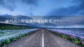 深圳南山附近可以游玩的景点?