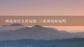 西岛有什么好玩的 三亚西岛好玩吗