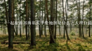 一起旅游洱海私人手绘地图是什么，大理自助游攻略