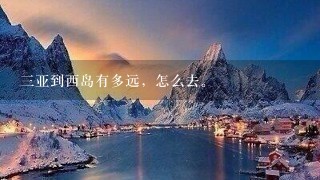 三亚到西岛有多远，怎么去。