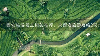 西安旅游景点相关推荐，求西安旅游攻略2天?