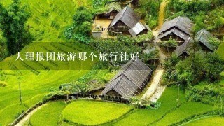 大理报团旅游哪个旅行社好