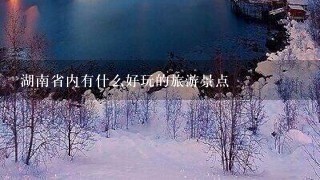 湖南省内有什么好玩的旅游景点