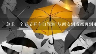 急求1个春节开车自驾游~从西安到成都再到重庆的旅游攻略~ ps:其中都江堰和青城山已经去过。