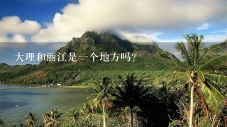 大理和丽江是1个地方吗？