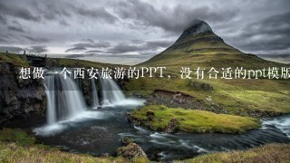 想做1个西安旅游的PPT，没有合适的ppt模版，谁能提