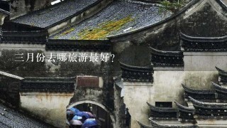 3月份去哪旅游最好？