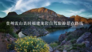 贵州雷山县回福建龙岩自驾旅游景点路线