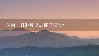 珠海1日游可以去哪里玩的？