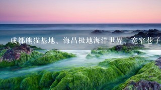 成都熊猫基地、海昌极地海洋世界、宽窄巷子，3天两夜，求旅游攻略！谢谢！