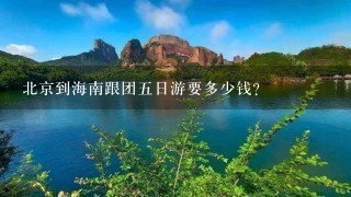 北京到海南跟团5日游要多少钱?