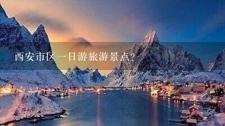 西安市区1日游旅游景点?