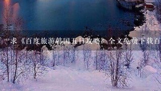 求《百度旅游韩国5日攻略》全文免费下载百度网盘资