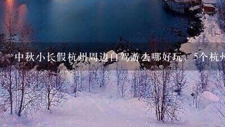 中秋小长假杭州周边自驾游去哪好玩，5个杭州周边融