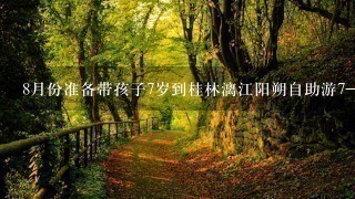 8月份准备带孩子7岁到桂林漓江阳朔自助游7-9天，现求旅游攻略