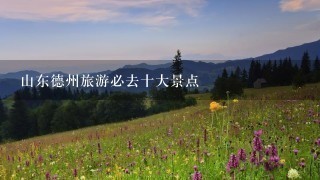 山东德州旅游必去十大景点