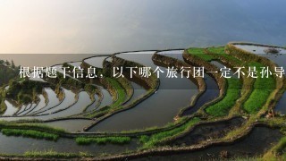 根据题干信息，以下哪个旅行团1定不是孙导游负责的？