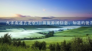 火求南通去北京3日游旅游团信息，知道的能告诉我1下吗?????