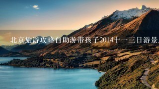 北京旅游攻略自助游带孩子2014十13日游景点