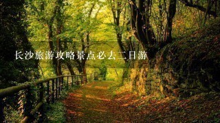 长沙旅游攻略景点必去2日游