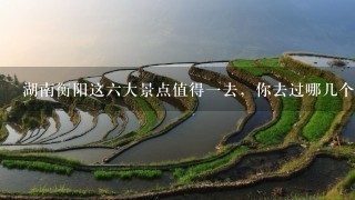 湖南衡阳这6大景点值得1去，你去过哪几个