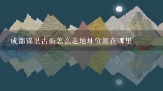 成都锦里古街怎么走地址位置在哪里