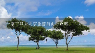 1家3口去北京旅游自由行攻略