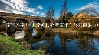 南宁云南4日上路旅行攻略南宁自驾云南旅行攻略路线详情