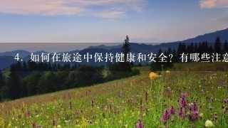 4. 如何在旅途中保持健康和安全？有哪些注意事项需要注意吗？