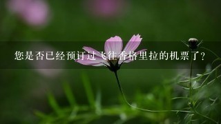 您是否已经预订过飞往香格里拉的机票了