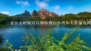 三亚什么时候可以体验到白沙湾和天涯海角两个景点最美的风景呢