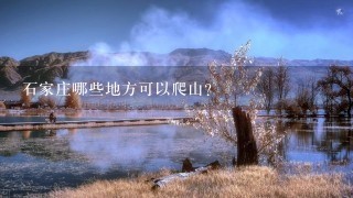 石家庄哪些地方可以爬山?